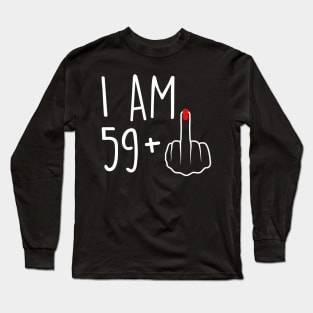 I Am 59 Plus 1 Middle Finger For A 60th Birthday For Women Long Sleeve T-Shirt